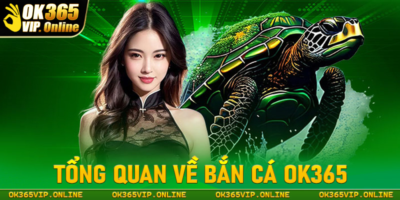 Khái quát tổng quan chung về sảnh game bắn cá OK365 