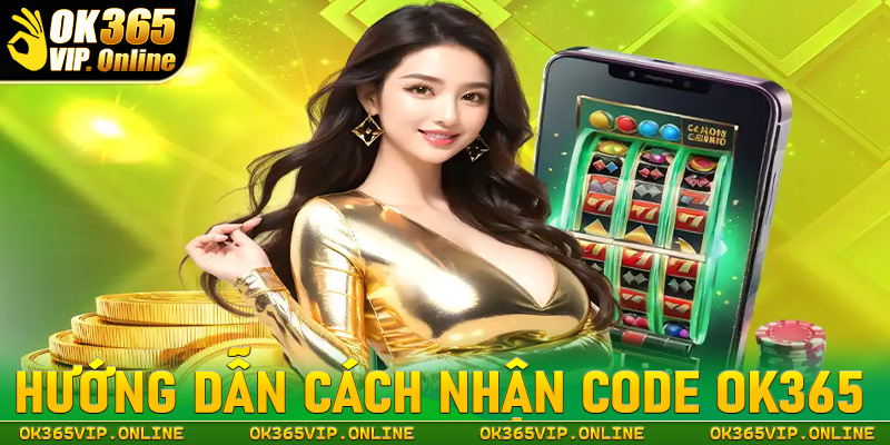 Hướng dẫn cách nhận code OK365 đơn giản, dễ hiểu