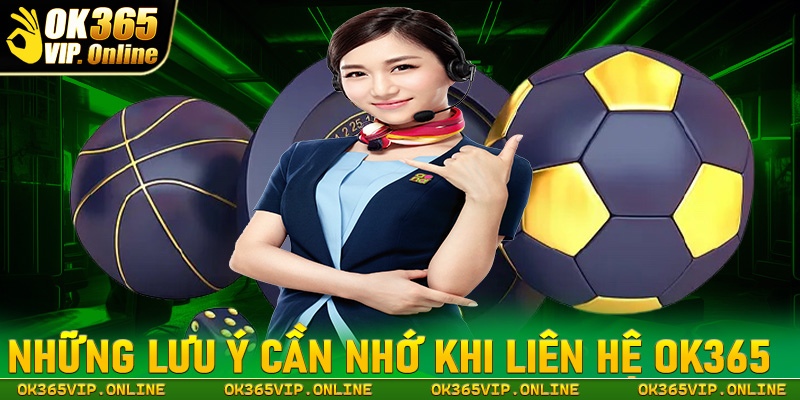 Những lưu ý cần nhớ khi liên hệ OK365 