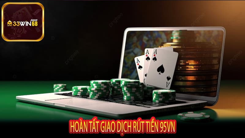 Hoàn Tất Giao Dịch Rút Tiền 95vn